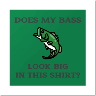 Does My Bass Look Big Fishing Posters and Art